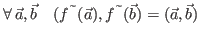 $ \forall \: \vec{a}, \vec{b} \quad (f^\textasciitilde(\vec{a}),f^\textasciitilde(\vec{b}) = (\vec{a}, \vec{b})$