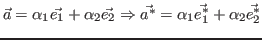 $\displaystyle \vec{a} = \alpha_1 \vec{e_1} + \alpha_2 \vec{e_2} \Rightarrow \vec{a^*} = \alpha_1 \vec{e^*_1} + \alpha_2 \vec{e^*_2}$