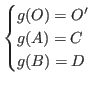 $\displaystyle \begin{cases}
g(O) = O'\\
g(A) = C\\
g(B) = D\\
\end{cases} $