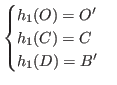 $\displaystyle \begin{cases}
h_1(O) = O'\\
h_1(C) = C\\
h_1(D) = B'\\
\end{cases} $