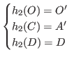 $\displaystyle \begin{cases}
h_2(O) = O'\\
h_2(C) = A'\\
h_2(D) = D\\
\end{cases} $