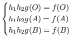 $\displaystyle \begin{cases}
h_1h_2g(O) = f(O)\\
h_1h_2g(A) = f(A)\\
h_1h_2g(B) = f(B)\\
\end{cases} $