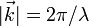 |\vec{k}|=2\pi / \lambda