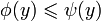 \phi(y)\leqslant \psi(y)