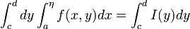 \int_{c}^{d}dy\int_{a}^{\eta}f(x,y)dx=\int_{c}^{d}I(y)dy