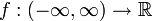 f: (-\infty,\infty)\to \mathbb{R}