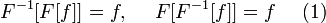 F^{-1}[F[f]]=f,~~~~F[F^{-1}[f]]=f~~~~(1)