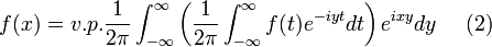 f(x)=v.p. \frac{1}{2\pi}\int_{-\infty}^{\infty}\left(\frac{1}{2\pi}\int_{-\infty}^{\infty}f(t)e^{-iyt}dt\right)e^{ixy}dy~~~~(2)
