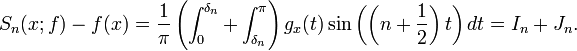 S_n(x;f)-f(x)=\frac{1}{\pi}\left(\int_{0}^{\delta_n}+\int_{\delta_n}^{\pi}\right)g_x(t)\sin\left(\left(n+\frac{1}{2}\right)t\right)dt=I_n+J_n.