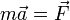 m\vec{a}=\vec{F}
