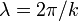 \lambda=2\pi/k