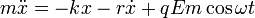 m\ddot{x}=-kx-r\dot{x}+qEm\cos\omega t