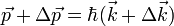 \vec{p}+\Delta \vec{p}=\hbar (\vec{k}+\Delta \vec{k})