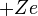 +Ze