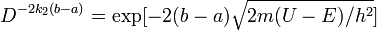 D^{-2k_2(b-a)}=\exp[-2(b-a)\sqrt{2m(U-E)/h^2}]