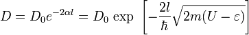 D=D_0e^{-2\alpha l}=D_0~\mbox{exp}~\left[-\frac{2l}{\hbar}\sqrt{2m(U-\varepsilon)}\right]