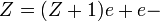 Z=(Z+1)e+e-