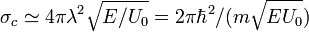 \sigma_c\simeq 4\pi\lambda^2\sqrt{E/U_0}=2\pi\hbar^2/(m\sqrt{EU_0})