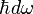 \hbar d\omega