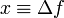x\equiv\Delta f