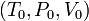 (T_0, P_0, V_0)