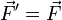 \vec{F}'=\vec{F}