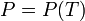 P=P(T)
