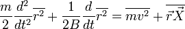 \frac{m}{2}\frac{d^2}{dt^2}\overline{r^2}+\frac{1}{2B}\frac{d}{dt}\overline{r^2}=\overline{mv^2}+\overline{\vec{r}\vec{X}} 