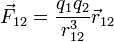 \vec{F}_{12}=\frac{q_1q_2}{r_{12}^3}\vec{r}_{12} 