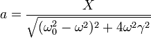 a=\frac{X}{\sqrt{(\omega_0^2-\omega^2)^2+4\omega^2\gamma^2} }
