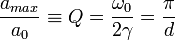 \frac{a_{max}}{a_0}\equiv Q =\frac{\omega_0}{2\gamma}=\frac{\pi}{d}  