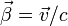 \vec{\beta}=\vec{v}/c