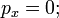 p_x=0;