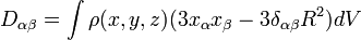 D_{\alpha\beta}=\int \rho(x, y, z) (3x_{\alpha}x_\beta-3\delta_{\alpha\beta}R^2)dV
