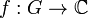 f:G \rightarrow \mathbb{C}