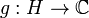 g: H \rightarrow \mathbb{C}
