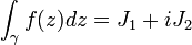 \int_{\gamma}f(z)dz=J_1+iJ_2