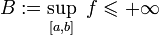 B:=\sup_{[a,b]}~f\leqslant +\infty