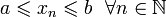 a\leqslant x_n \leqslant b~~\forall n\in \mathbb{N}