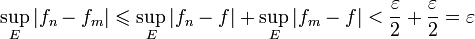 \sup_{E}|f_n-f_m|\leqslant\sup_{E}|f_n-f|+\sup_{E}|f_m-f|<\frac{\varepsilon}{2}+\frac{\varepsilon}{2}=\varepsilon