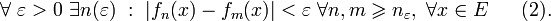 \forall~\varepsilon>0~ \exists n(\varepsilon)~:~|f_n(x)-f_m(x)|<\varepsilon~\forall n, m \geqslant n_\varepsilon,~\forall x\in E~~~~~(2).