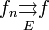 f_n\underset{E}\rightrightarrows f