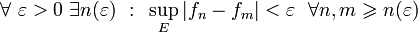 \forall ~\varepsilon > 0~\exists n(\varepsilon)~:~\sup_{E}|f_n-f_m|<\varepsilon~~\forall n,m \geqslant n(\varepsilon)