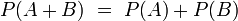 P(A+B)~=~P(A)+P(B)