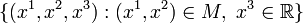 \{(x^1,x^2,x^3):(x^1,x^2)\in M,~x^3\in\mathbb{R}\}
