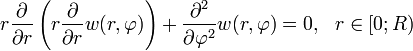 r\frac{\partial}{\partial r}\left(r\frac{\partial}{\partial r}w(r,\varphi)\right)+\frac{\partial^2}{\partial \varphi^2}w(r,\varphi)=0,~~r\in[0;R)