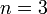 n=3