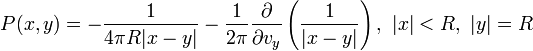 P(x,y)=-\frac{1}{4\pi R|x-y|}-\frac{1}{2\pi}\frac{\partial}{\partial v_y}\left(\frac{1}{|x-y|}\right),~|x|<R,~|y|=R 