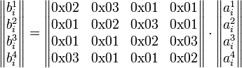 \begin{Vmatrix}
b_i^1\\
b_i^2\\
b_i^3\\
b_i^4
\end{Vmatrix}=\begin{Vmatrix}
0\mathrm{x}02&0\mathrm{x}03&0\mathrm{x}01&0\mathrm{x}01\\
0\mathrm{x}01&0\mathrm{x}02&0\mathrm{x}03&0\mathrm{x}01\\
0\mathrm{x}01&0\mathrm{x}01&0\mathrm{x}02&0\mathrm{x}03\\
0\mathrm{x}03&0\mathrm{x}01&0\mathrm{x}01&0\mathrm{x}02
\end{Vmatrix}\cdot\begin{Vmatrix}
a_i^1\\
a_i^2\\
a_i^3\\
a_i^4
\end{Vmatrix}