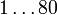 1\ldots 80